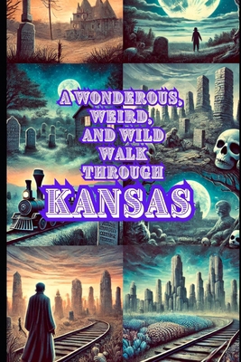 A Wonderous, Weird, and Wild Walk Through Kansas            Book Cover