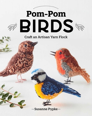 Pom-POM Birds: Craft an Artisan Yarn Flock 1644034441 Book Cover