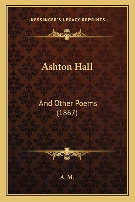 Ashton Hall: And Other Poems (1867) 1166432866 Book Cover