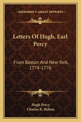 Letters Of Hugh, Earl Percy: From Boston And Ne... 1163255432 Book Cover