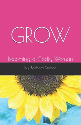 Grow: Becoming a Godly Woman B08CJSM8H9 Book Cover