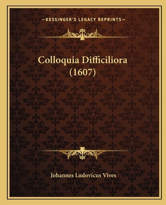 Colloquia Difficiliora (1607) [Latin] 116642054X Book Cover