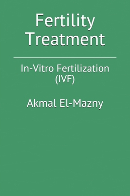 Fertility Treatment: In-Vitro Fertilization (IVF) 1653299843 Book Cover