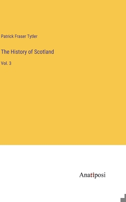 The History of Scotland: Vol. 3 3382129299 Book Cover