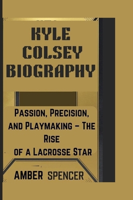 Kyle Colsey Biography: Passion, Precision, and ... B0DNKJM4CW Book Cover