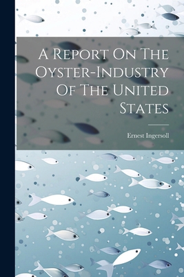 A Report On The Oyster-industry Of The United S... 102256496X Book Cover