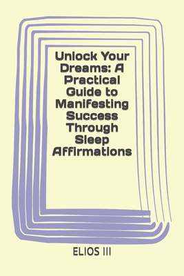 Unlock Your Dreams: A Practical Guide to Manife... B0CQYQLXGG Book Cover