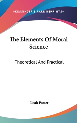 The Elements Of Moral Science: Theoretical And ... 0548353409 Book Cover