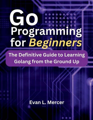 Go Programming for Beginners: The Definitive Gu... B0FBW1GJ9X Book Cover