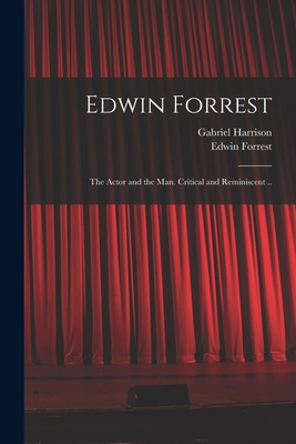 Edwin Forrest: the Actor and the Man. Critical ... 1014660041 Book Cover