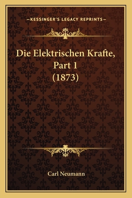 Die Elektrischen Krafte, Part 1 (1873) [German] 1168096529 Book Cover