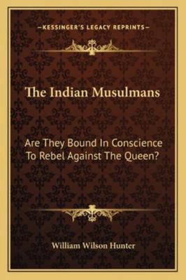 The Indian Musulmans: Are They Bound In Conscie... 1163266035 Book Cover