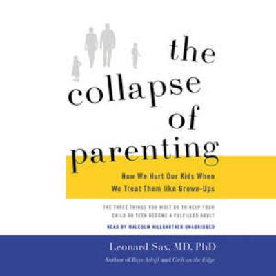 The Collapse of Parenting: How We Hurt Our Kids... 1504658523 Book Cover