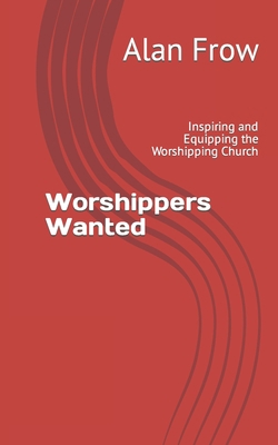 Worshippers Wanted: Inspiring and Equipping the... 107931718X Book Cover