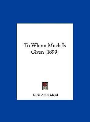 To Whom Much Is Given (1899) 1162242132 Book Cover