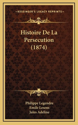 Histoire De La Persecution (1874) [French] 1167832833 Book Cover