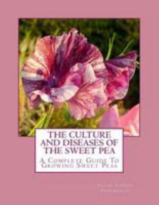 The Culture and Diseases of the Sweet Pea: A Co... 1984293389 Book Cover