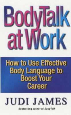 BodyTalk at Work: How to Use Effective Body Language to Boost Your Career