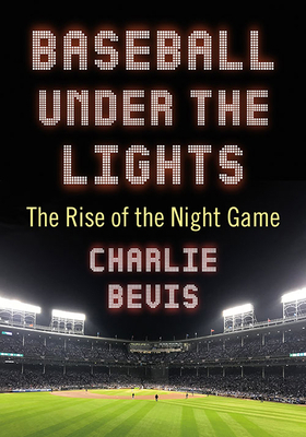 Baseball Under the Lights: The Rise of the Nigh... 1476680159 Book Cover