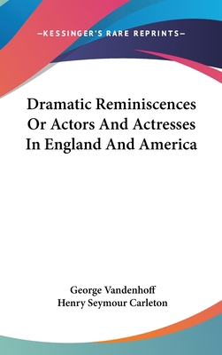 Dramatic Reminiscences Or Actors And Actresses ... 0548126224 Book Cover