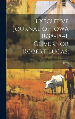 Executive Journal of Iowa 1838-1841, Governor R... 1020784776 Book Cover