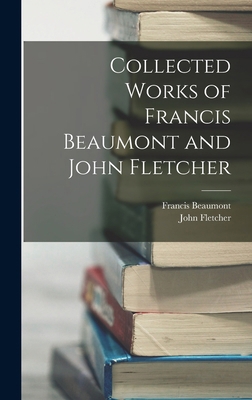 Collected Works of Francis Beaumont and John Fl... 1015785670 Book Cover