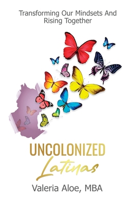 Uncolonized Latinas: Transforming Our Mindsets ... 1637308442 Book Cover