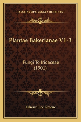 Plantae Bakerianae V1-3: Fungi To Iridaceae (1901) 116416080X Book Cover