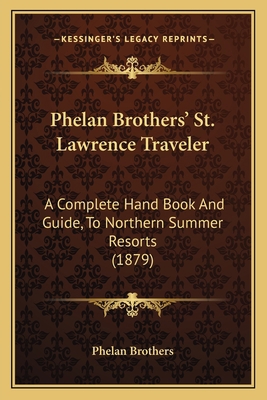 Phelan Brothers' St. Lawrence Traveler: A Compl... 1166957764 Book Cover