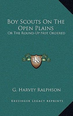 Boy Scouts On The Open Plains: Or The Round-Up ... 1166129217 Book Cover