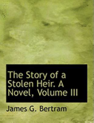 The Story of a Stolen Heir. a Novel, Volume III [Large Print] 0554863243 Book Cover