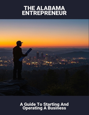 The Alabama Entrepreneur: A Guide To Starting A... B0FNX6FF3C Book Cover