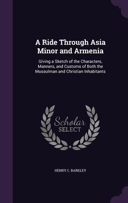 A Ride Through Asia Minor and Armenia: Giving a... 1358268649 Book Cover