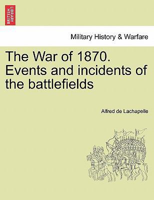 The War of 1870. Events and Incidents of the Ba... 1241446938 Book Cover