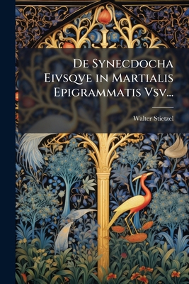 De Synecdocha Eivsqve in Martialis Epigrammatis... [Latin] 1147757194 Book Cover