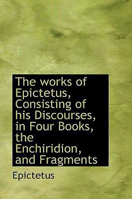 The Works of Epictetus, Consisting of His Disco... 1110377673 Book Cover