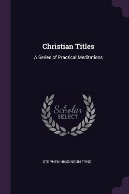 Christian Titles: A Series of Practical Meditat... 1377459713 Book Cover