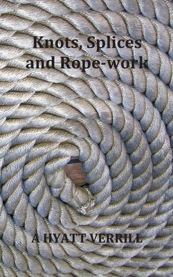 Knots, Splices and Rope-Work (Fully Illustrated) 1789431735 Book Cover