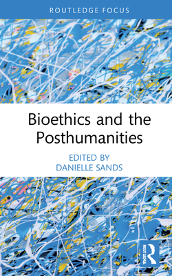 Bioethics and the Posthumanities 0367897202 Book Cover