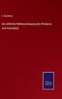 Die Sittliche Weltanschauung des Pindaros und A... [German] 3375015178 Book Cover