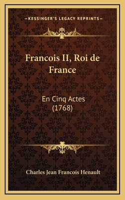 Francois II, Roi de France: En Cinq Actes (1768) 1165561670 Book Cover