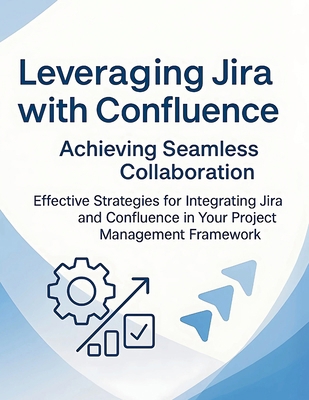 Leveraging Jira with Confluence: Achieving Seam... B0FB48WHLR Book Cover