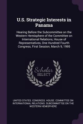 U.S. Strategic Interests in Panama: Hearing Bef... 1378255887 Book Cover