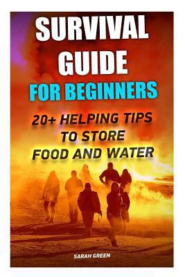 Survival Guide for Beginners: 20+ Helping Tips to Store Food and Water 151922706X Book Cover