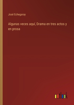 Algunas veces aquí, Drama en tres actos y en prosa [Spanish] 3368034383 Book Cover