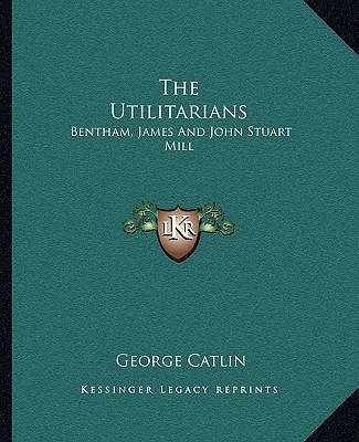 The Utilitarians: Bentham, James And John Stuar... 1162902825 Book Cover