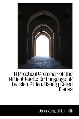 A Practical Grammar of the Antient Gaelic: Or L... 1110119275 Book Cover