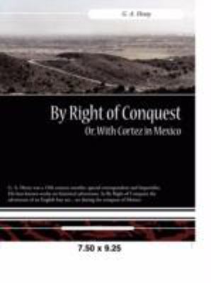 By Right of Conquest Or, with Cortez in Mexico 1605972681 Book Cover