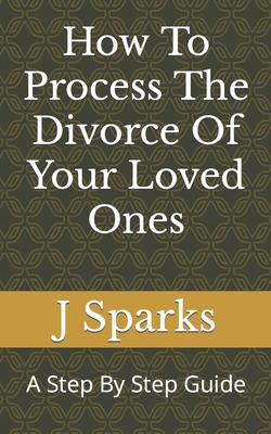 How To Process The Divorce Of Your Loved Ones: ... B0BXN447DG Book Cover