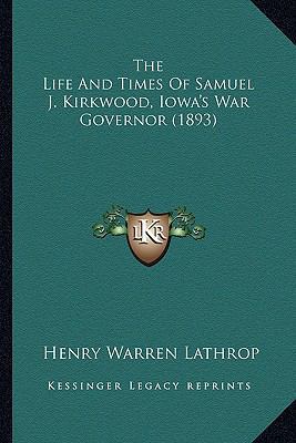 The Life And Times Of Samuel J. Kirkwood, Iowa'... 1163990140 Book Cover